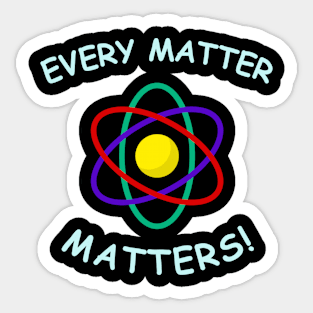 Every matter,matters Sticker